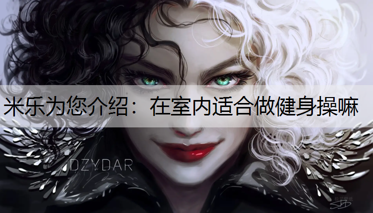 米樂為您介紹：在室內適合做健身操嘛