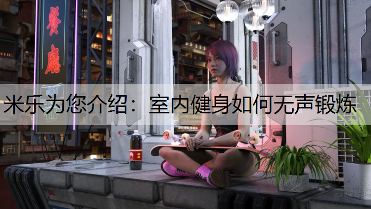米樂為您介紹：室內健身如何無聲鍛煉