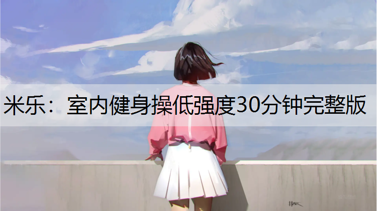米樂：室內健身操低強度30分鐘完整版