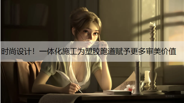時尚設計！一體化施工為塑膠跑道賦予更多審美價值